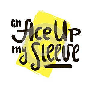 An Ace up my sleeve - simple inspire motivational quote. Youth slang