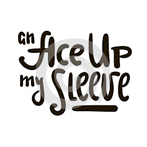 An Ace up my sleeve - simple inspire motivational quote. Youth slang, idiom