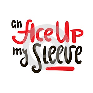 An Ace up my sleeve - simple inspire motivational quote. Youth slang, idiom. Hand drawn