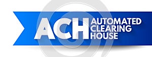 ACH Automated Clearing House - computer-based electronic network for processing transactions, acronym text concept background