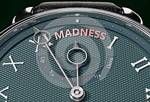 Achieve Madness, come close to Madness or make it nearer or reach sooner - a watch symbolizing short time between now and Madness