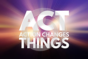 ACT - Action Changes Things acronym, business concept background