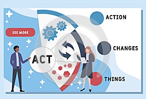 ACT - Action Changes Things acronym  business concept background.