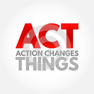 ACT - Action Changes Things acronym, business concept background