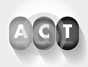 ACT - Action Changes Things acronym, business concept background