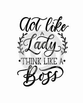 Act like a lady think like a boss inspirational card with lettering. Girl boss motivational vector poster