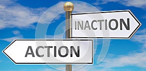 Action and inaction as different choices in life - pictured as words Action, inaction on road signs pointing at opposite ways to photo