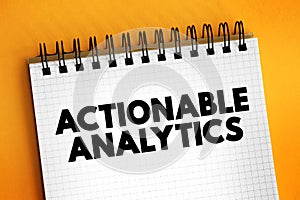 Actionable Analytics is the process behind moving customer behavior analytics from purely informational to actionable, text photo