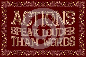 Actions Speak Louder Than Words. English saying