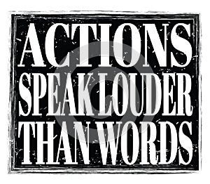 ACTIONS SPEAK LOUDER THAN WORDS, text on black stamp sign