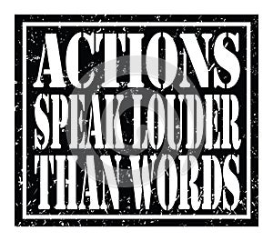 ACTIONS SPEAK LOUDER THAN WORDS, text written on black stamp sign