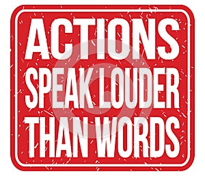 ACTIONS SPEAK LOUDER THAN WORDS, words on red stamp sign