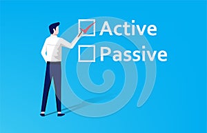 Active or passive choice. Businessman fill check mark on