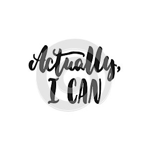 Actually, I can - hand drawn lettering phrase isolated on the white background. Fun brush ink inscription for photo