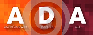 ADA Americans with Disabilities Act - civil rights law that prohibits discrimination based on disability, acronym text concept