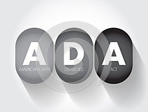 ADA Americans with Disabilities Act - civil rights law that prohibits discrimination based on disability, acronym text concept