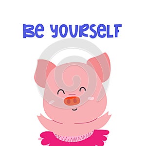 Adorable piglet with motivation phrase Be Yourself.