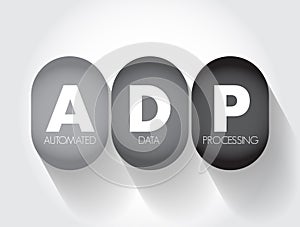 ADP - Automated Data Processing is a software to handle the organization, structure, and movement of your data, text concept for
