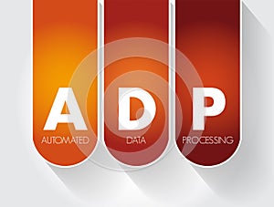ADP - Automated Data Processing is a software to handle the organization, structure, and movement of your data, text concept for