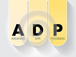 ADP - Automated Data Processing is a software to handle the organization, structure, and movement of your data, text concept for