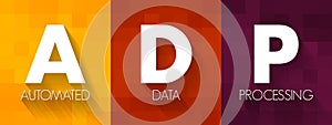 ADP - Automated Data Processing is a software to handle the organization, structure, and movement of your data, text concept for