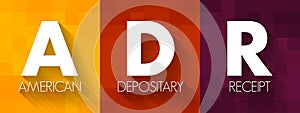 ADR American Depositary Receipt - certificate issued by a U.S. bank that represents shares in foreign stock, acronym text concept