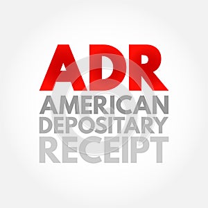 ADR American Depositary Receipt - certificate issued by a U.S. bank that represents shares in foreign stock, acronym text concept