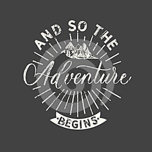 And so the adventure begins. Grunge vintage phrase. Typography, t-shirt graphics, print, poster, banner, slogan, flyer, postcard