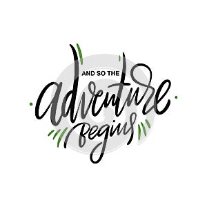 And so the adventure begins. Hand drawn vector lettering. Motivational inspirational quote.