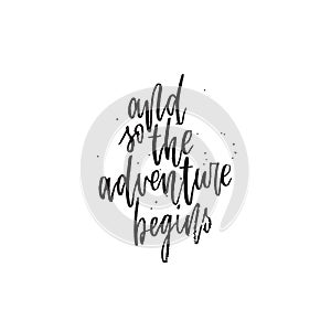 And so the adventure begins. Hand lettering typography poster. Inspirational quote. For posters, cards, home decorations