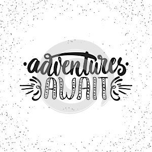 Adventures await - hand drawn lettering phrase on the white grunge background. Fun brush ink inscription for