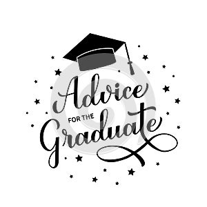 Advice for the graduate calligraphy hand lettering with graduation cap. Graduation party sign. Vector template for