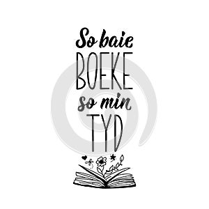 Afrikaans text: So many books so little time. Lettering. Banner. calligraphy vector illustration