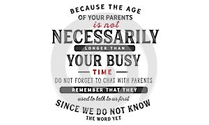 Because the age of your parents is not necessarily longer than your busy time