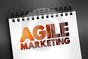 Agile Marketing - approach to marketing that utilizes the principles and practices of agile methodologies, text concept on notepad