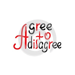 Agree to disagree - simple inspire motivational quote. Hand drawn lettering.