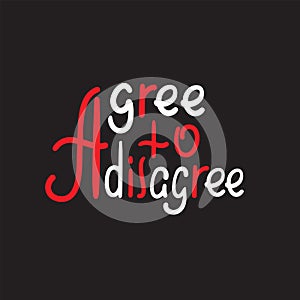 Agree to disagree - simple inspire motivational quote. Hand drawn lettering. Youth slang,