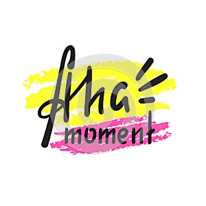 Aha moment - simple inspire motivational quote. Hand drawn lettering. Youth slang, idiom. Print