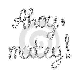 Ahoy matey Rope lettering hand drawn vector illustration