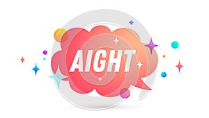 Aight. All Right. Speech bubble