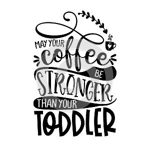 May your coffee be stronger than your Toddler photo