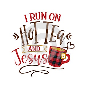 I run on Hot Tea and Jesus - Funny saying with tea mug. photo