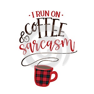 I run on coffee, and sarcasm - Funny saying with coffee cup. photo