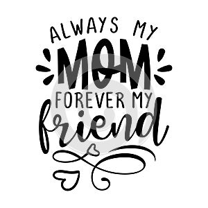 Always my Mom, forever my friend -  Funny hand drawn calligraphy text. photo