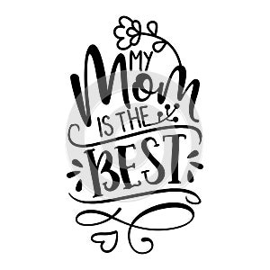 My Mom is the Best - Happy Mothers Day lettering. photo