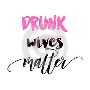 Drunk wives matter - funny party saying for girls. photo