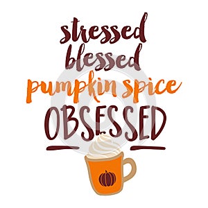 Stressed, Blessed, Pumpkin Spice Obsessed