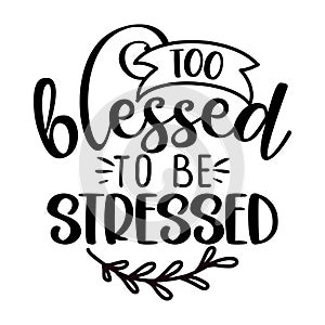 Too blessed to be stressed photo