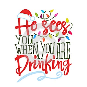 He sees you, when you are drinking