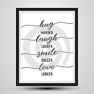 Hug harder, Laugh louder, Smile bigger, Love longer photo